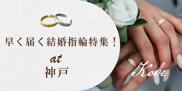 神戸・三ノ宮で早く受け取れる結婚指輪特集｜最短当日持ち帰り可能
